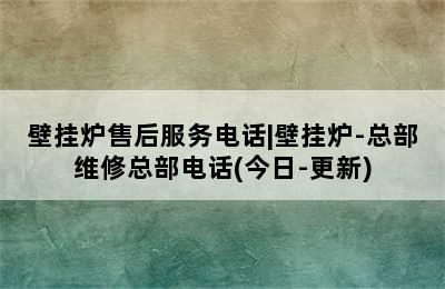 壁挂炉售后服务电话|壁挂炉-总部维修总部电话(今日-更新)